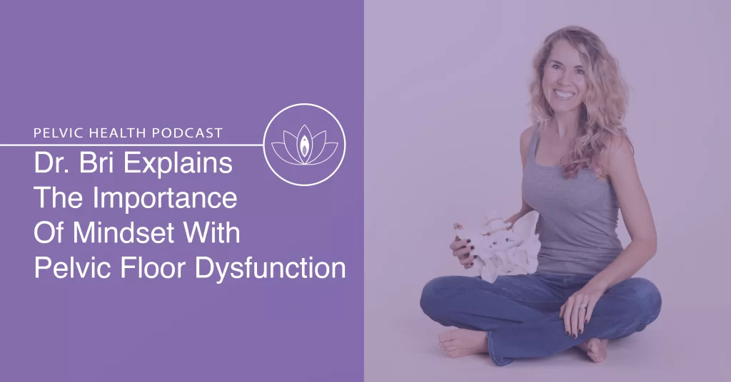 Dr Bri - The Importance of Mindset with Pelvic Floor Dysfunction